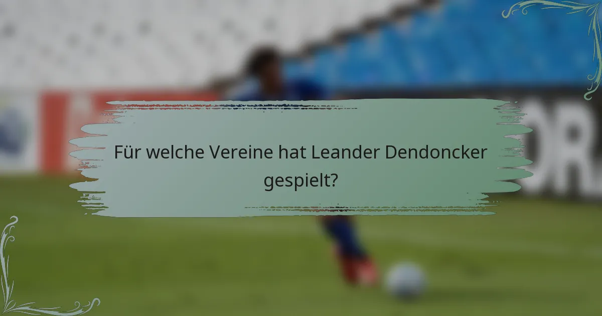 Für welche Vereine hat Leander Dendoncker gespielt?