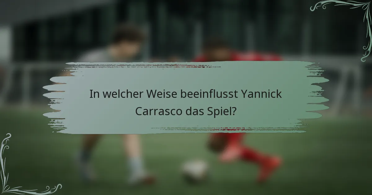 In welcher Weise beeinflusst Yannick Carrasco das Spiel?