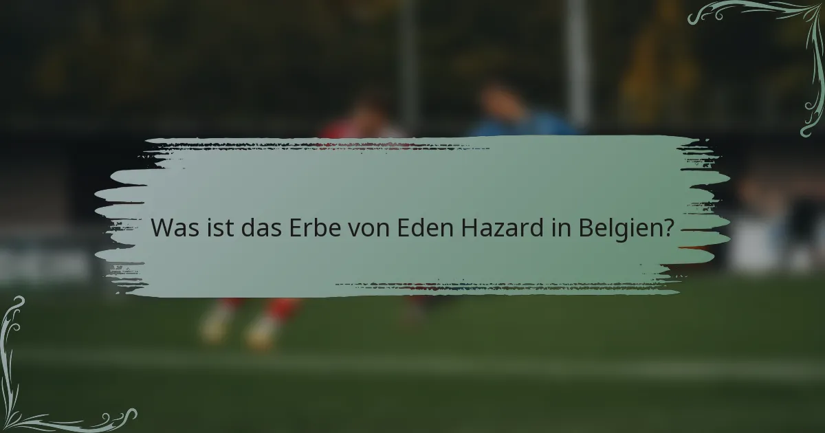 Was ist das Erbe von Eden Hazard in Belgien?