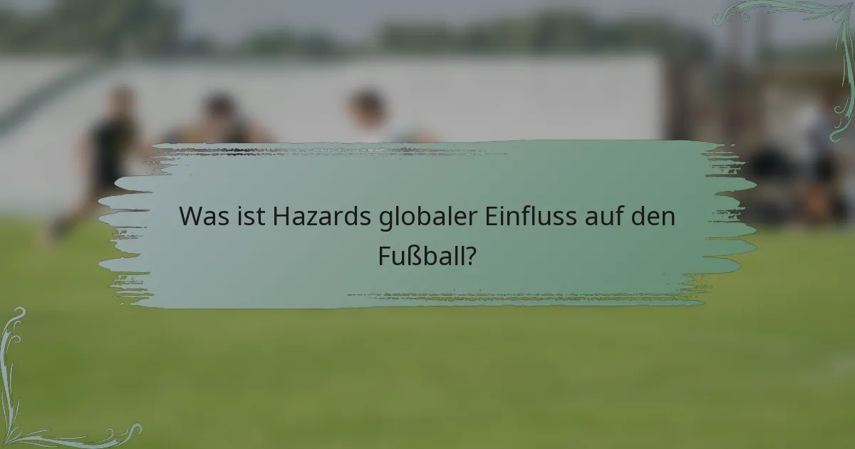 Was ist Hazards globaler Einfluss auf den Fußball?