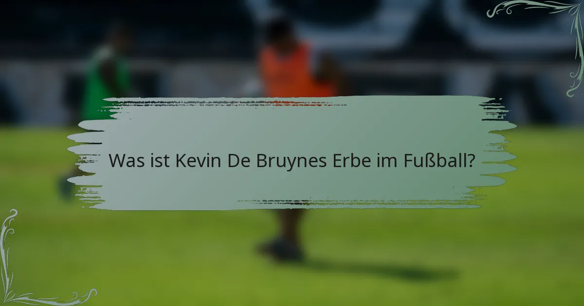Was ist Kevin De Bruynes Erbe im Fußball?