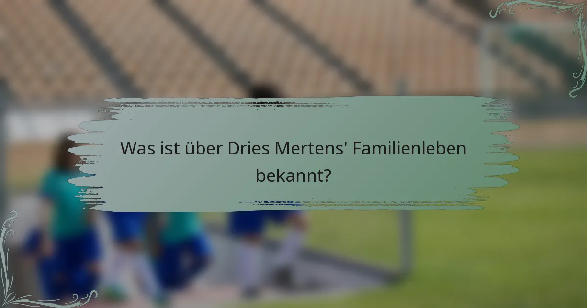 Was ist über Dries Mertens' Familienleben bekannt?