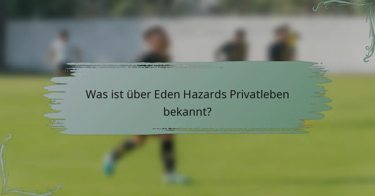 Was ist über Eden Hazards Privatleben bekannt?