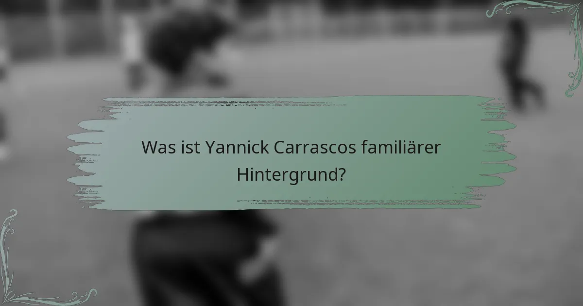 Was ist Yannick Carrascos familiärer Hintergrund?