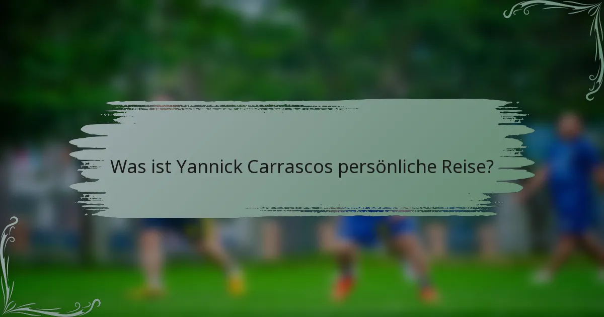 Was ist Yannick Carrascos persönliche Reise?
