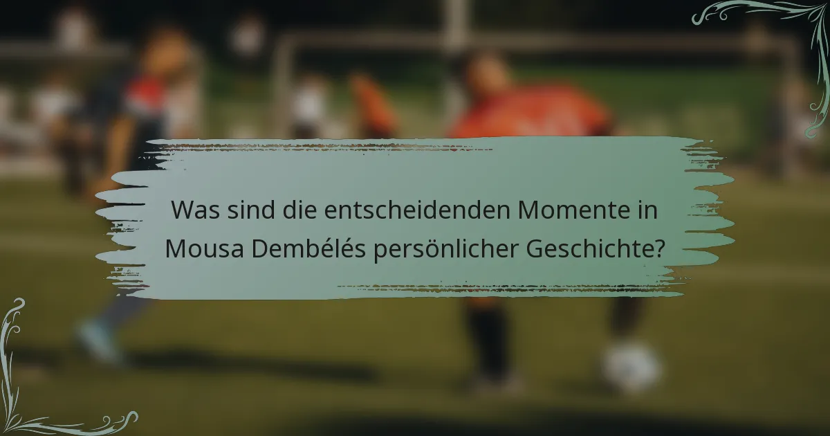 Was sind die entscheidenden Momente in Mousa Dembélés persönlicher Geschichte?