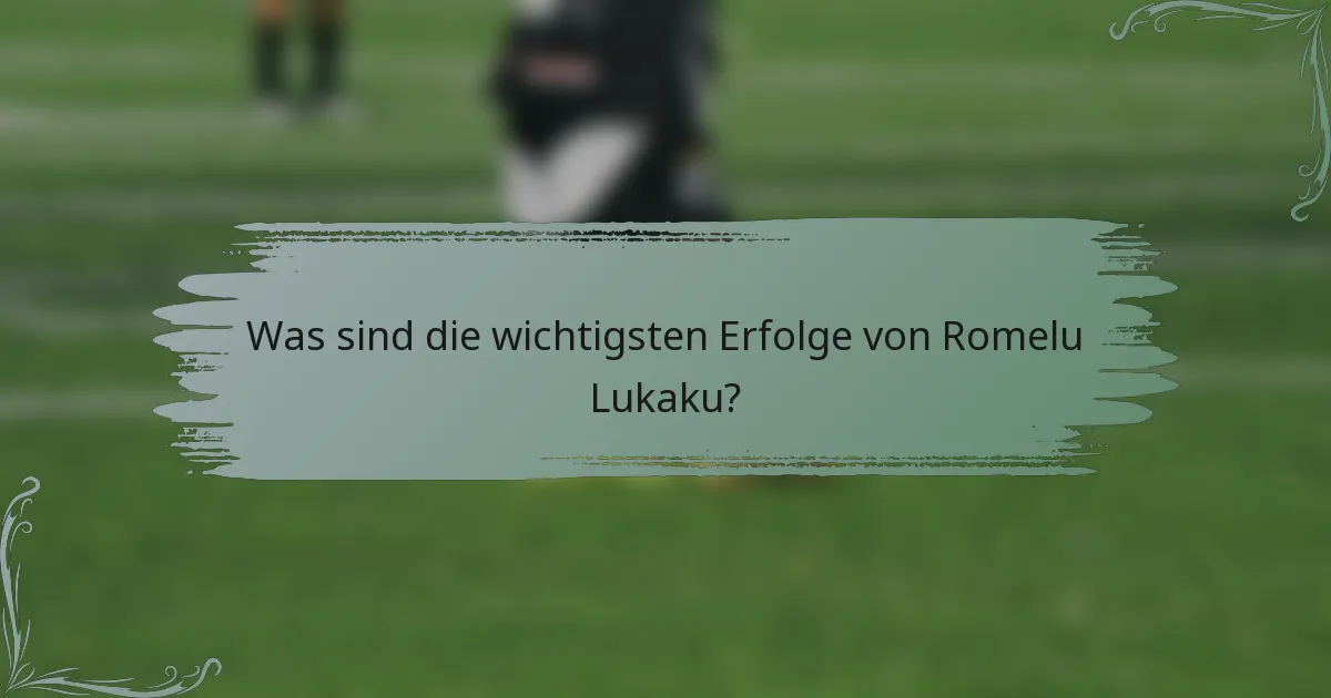 Was sind die wichtigsten Erfolge von Romelu Lukaku?