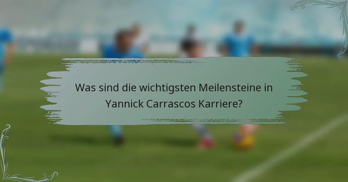 Was sind die wichtigsten Meilensteine in Yannick Carrascos Karriere?