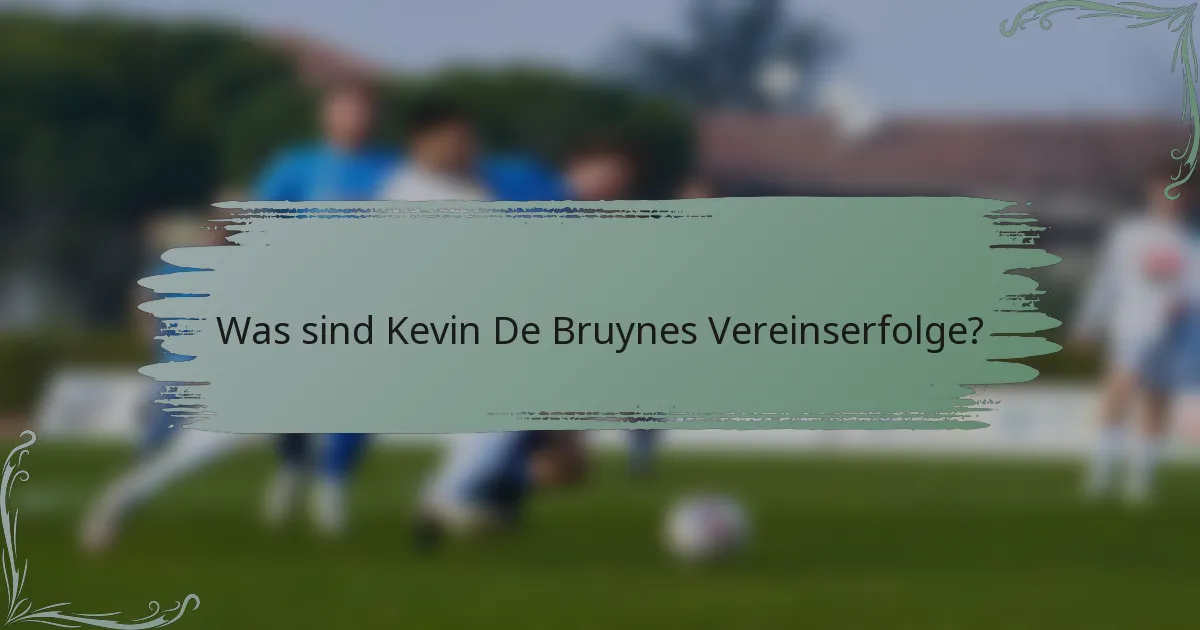 Was sind Kevin De Bruynes Vereinserfolge?