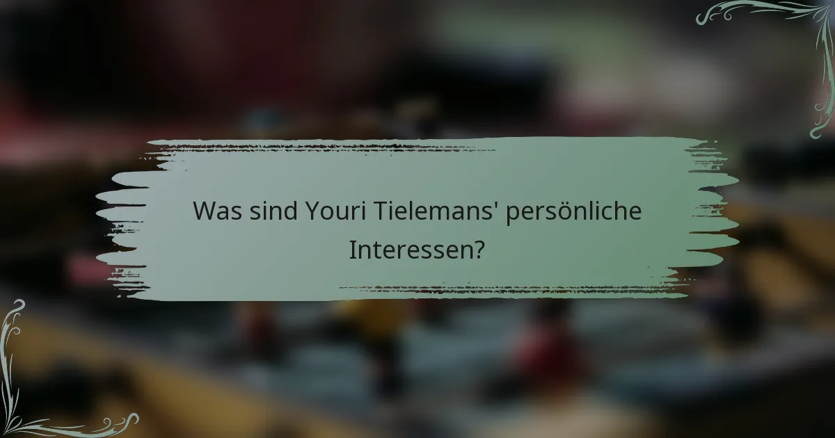 Was sind Youri Tielemans' persönliche Interessen?