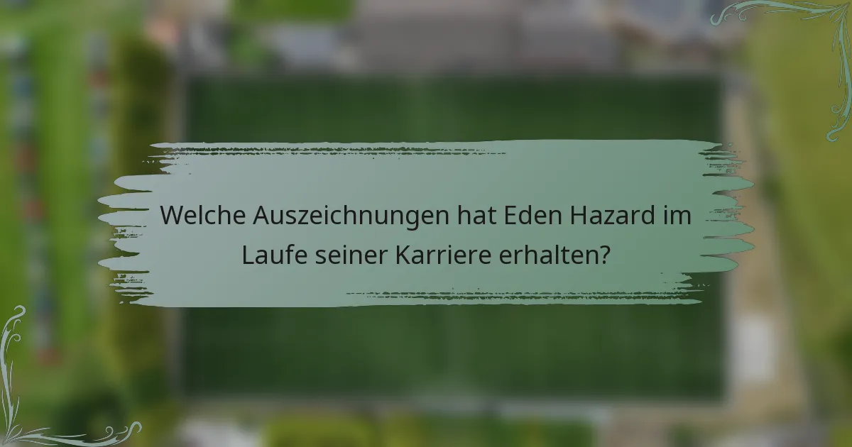 Welche Auszeichnungen hat Eden Hazard im Laufe seiner Karriere erhalten?