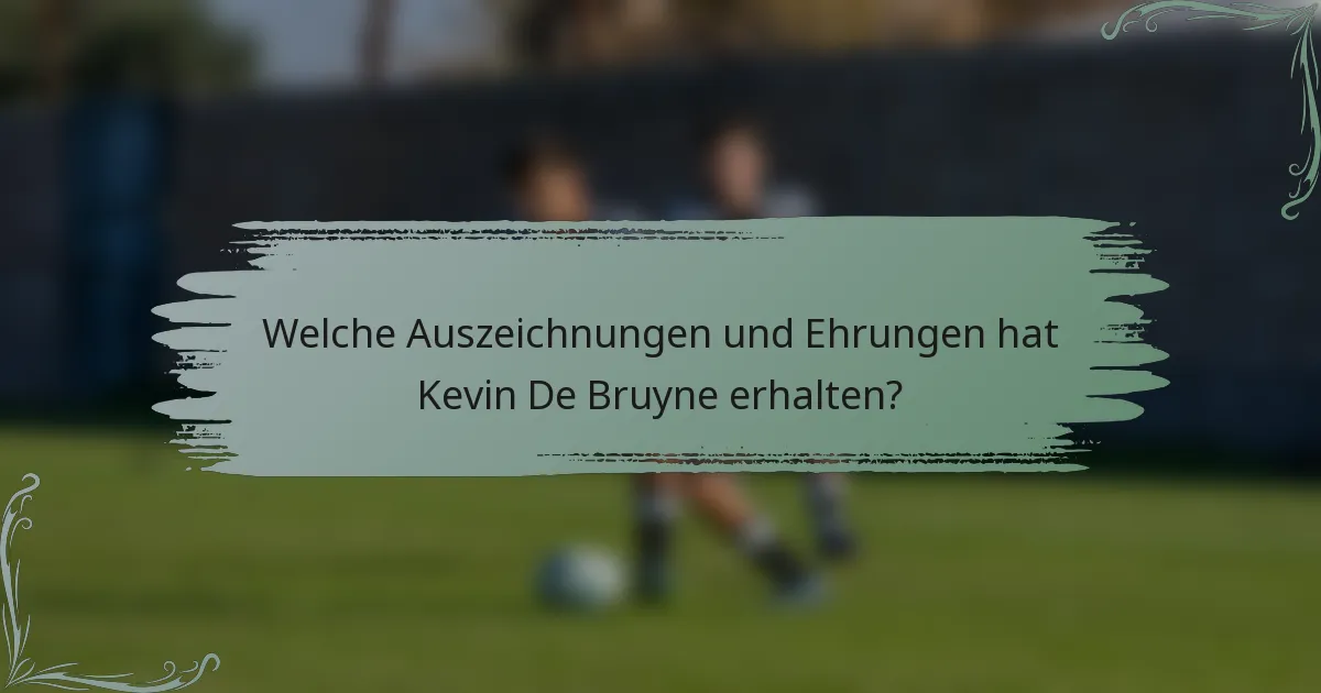 Welche Auszeichnungen und Ehrungen hat Kevin De Bruyne erhalten?