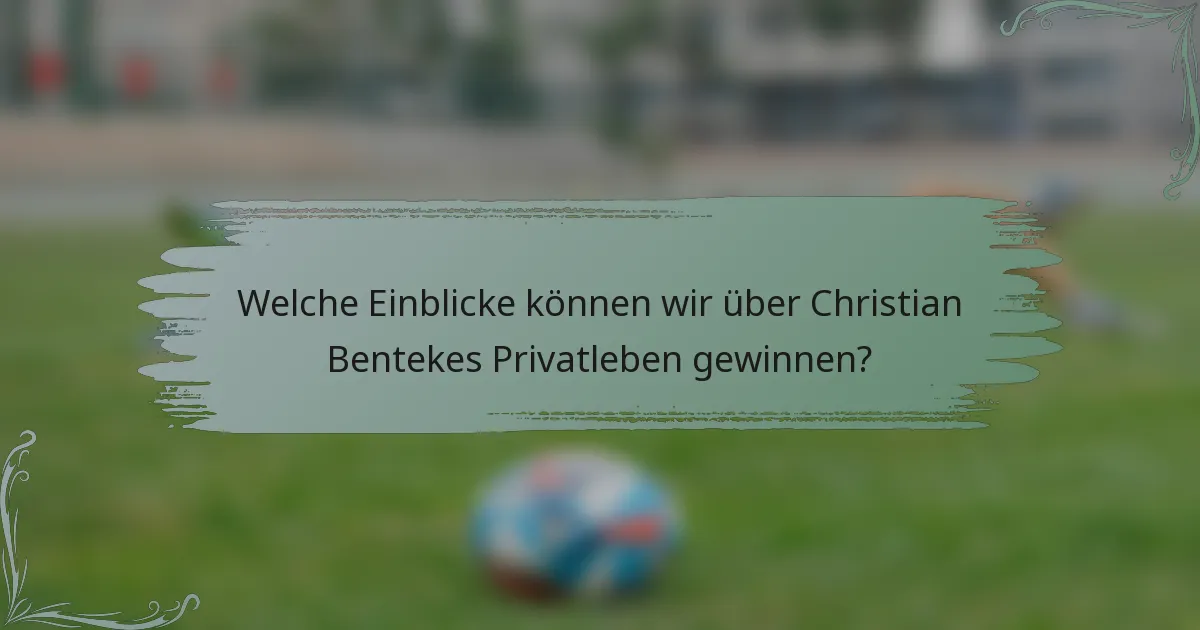 Welche Einblicke können wir über Christian Bentekes Privatleben gewinnen?