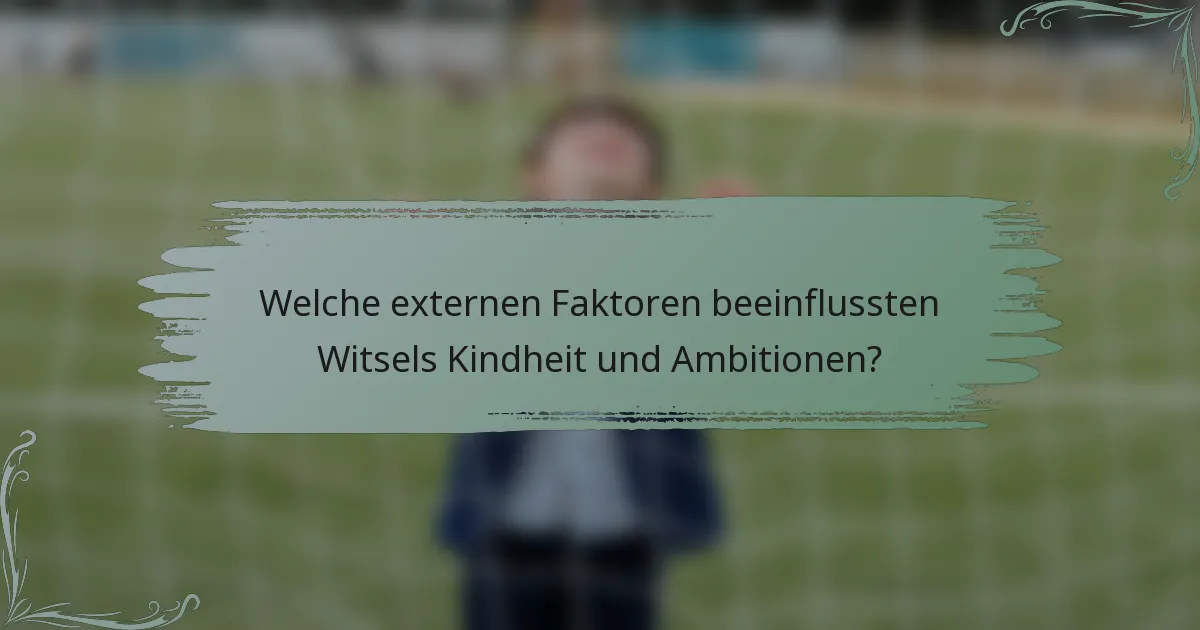 Welche externen Faktoren beeinflussten Witsels Kindheit und Ambitionen?