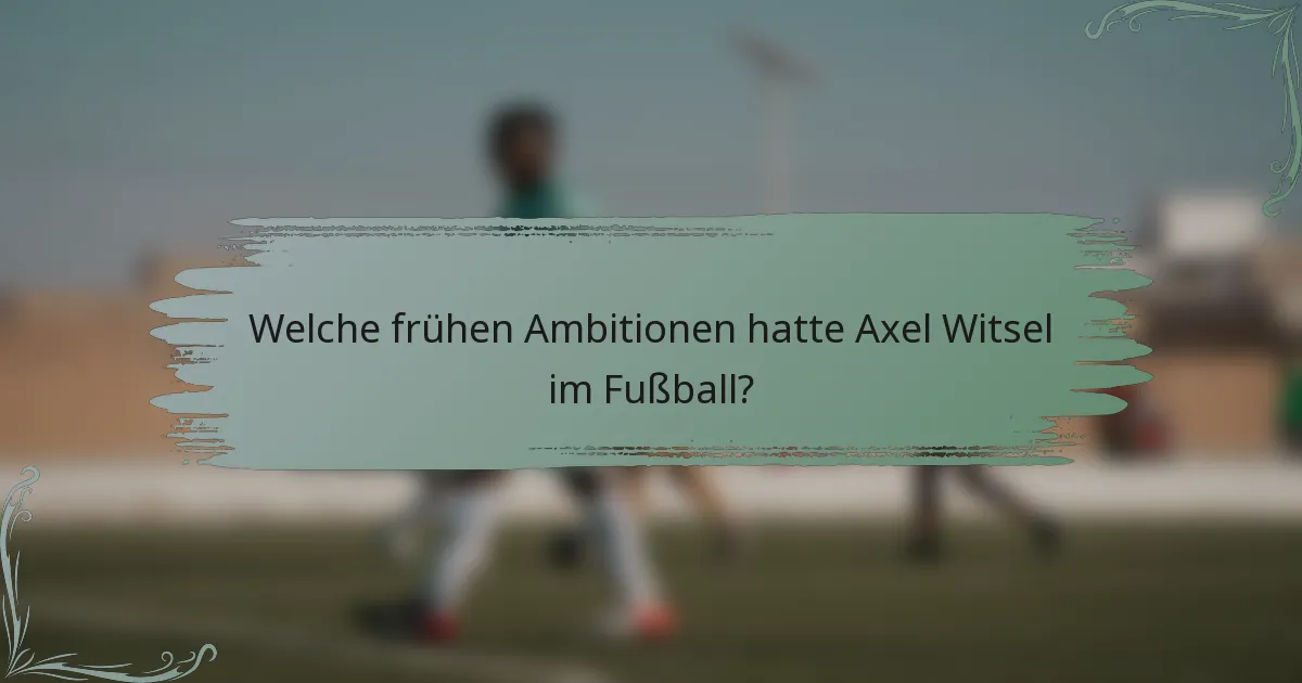 Welche frühen Ambitionen hatte Axel Witsel im Fußball?
