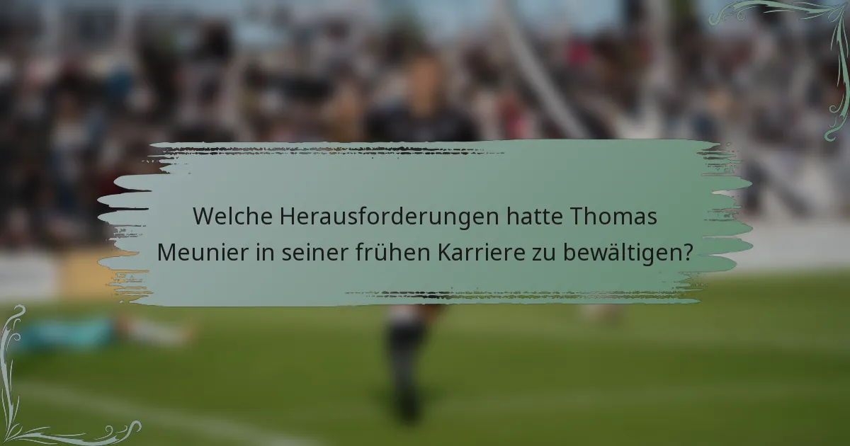 Welche Herausforderungen hatte Thomas Meunier in seiner frühen Karriere zu bewältigen?