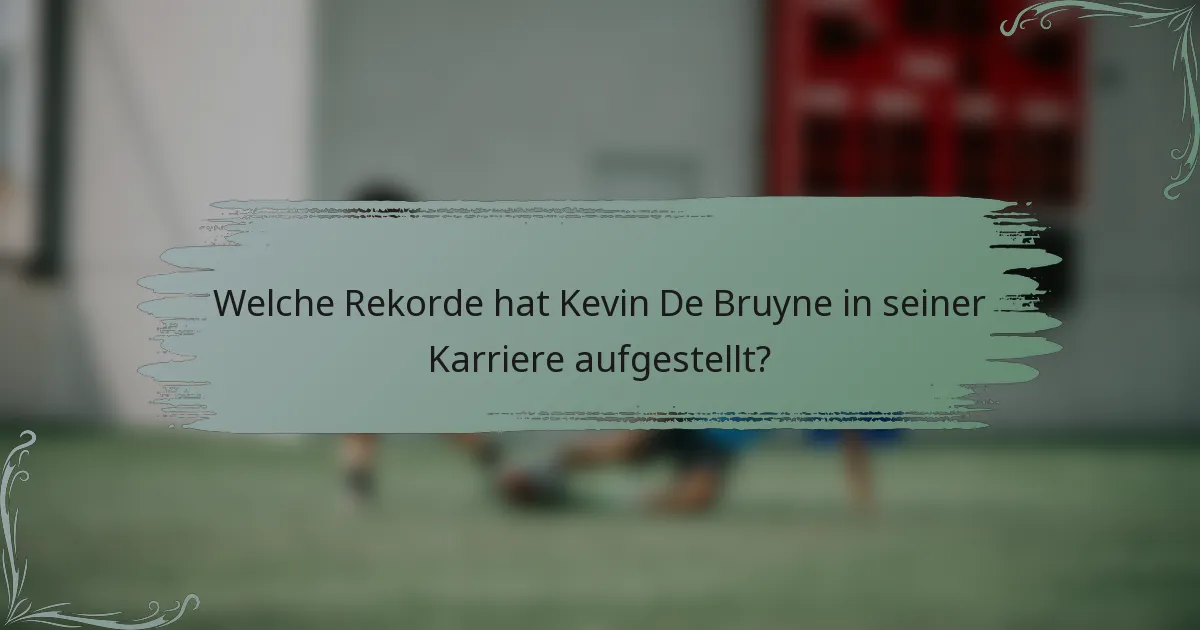 Welche Rekorde hat Kevin De Bruyne in seiner Karriere aufgestellt?