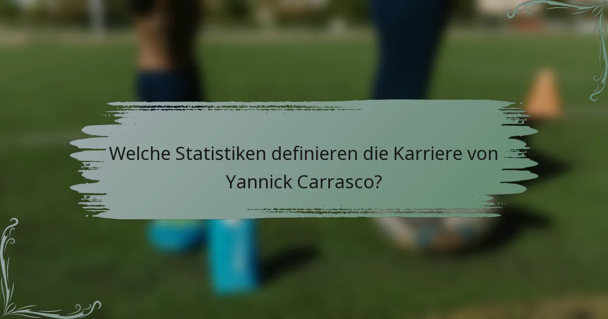 Welche Statistiken definieren die Karriere von Yannick Carrasco?
