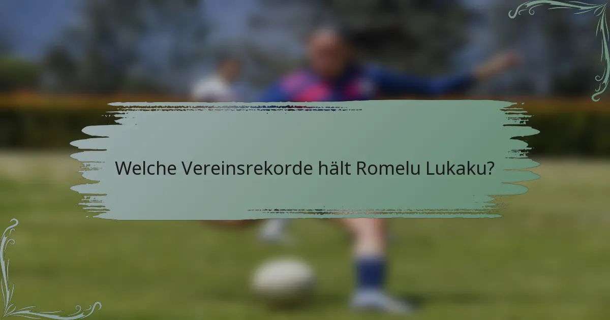 Welche Vereinsrekorde hält Romelu Lukaku?