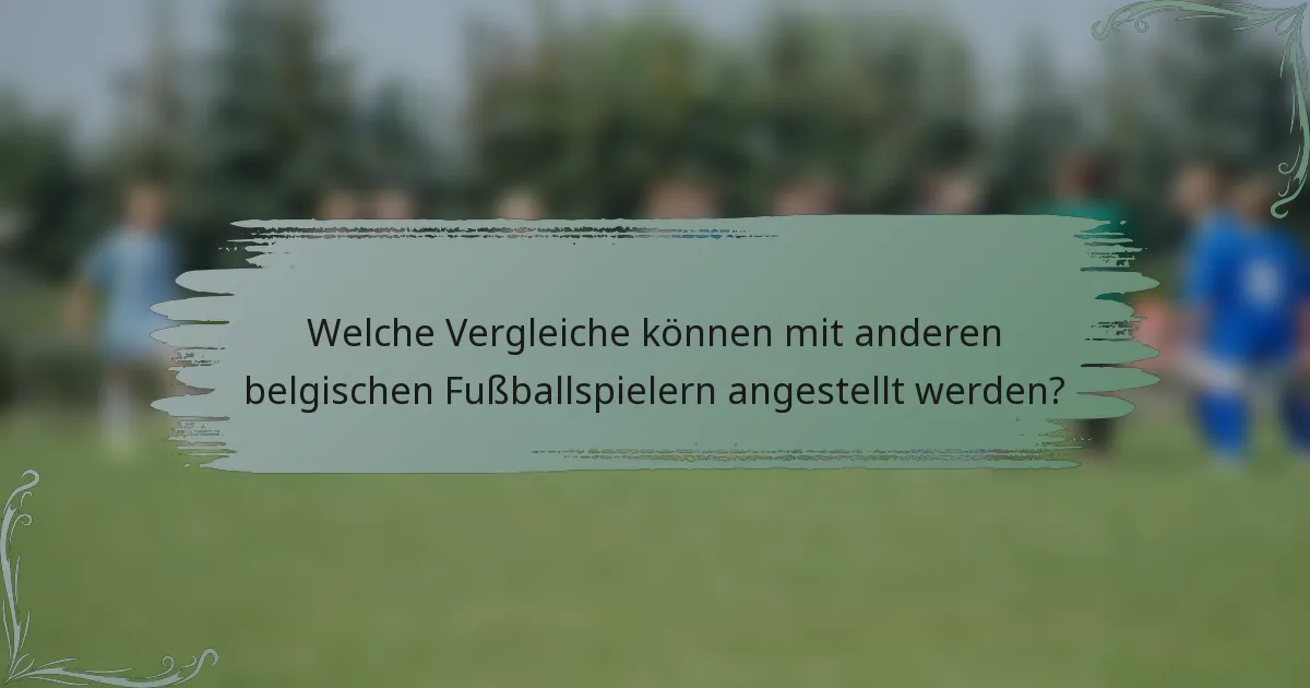 Welche Vergleiche können mit anderen belgischen Fußballspielern angestellt werden?