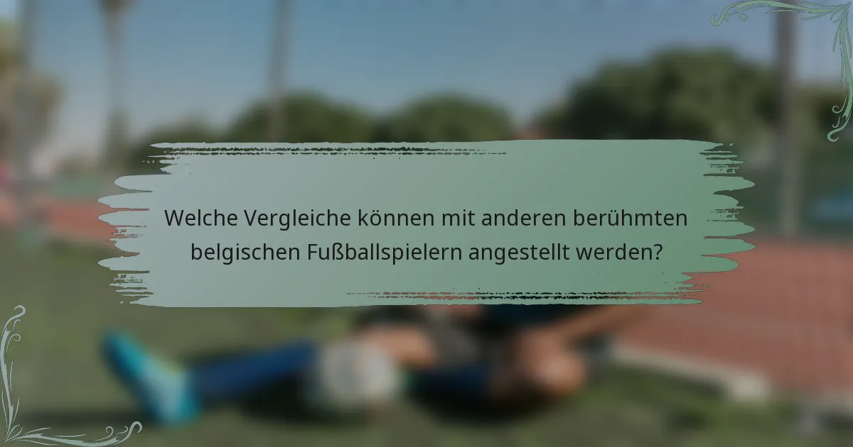 Welche Vergleiche können mit anderen berühmten belgischen Fußballspielern angestellt werden?