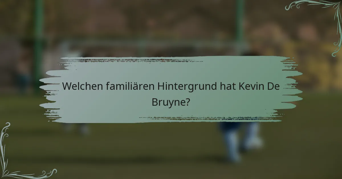 Welchen familiären Hintergrund hat Kevin De Bruyne?
