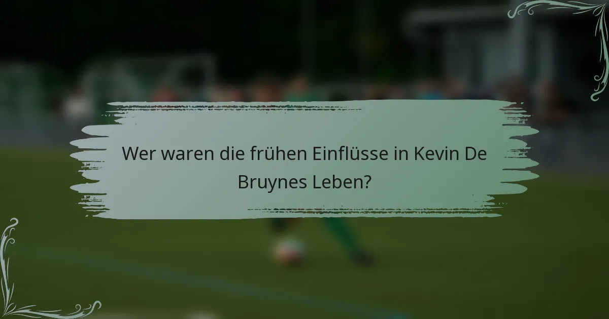Wer waren die frühen Einflüsse in Kevin De Bruynes Leben?