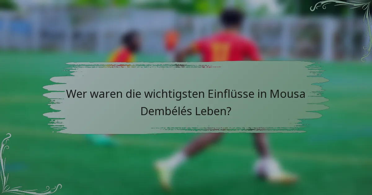 Wer waren die wichtigsten Einflüsse in Mousa Dembélés Leben?