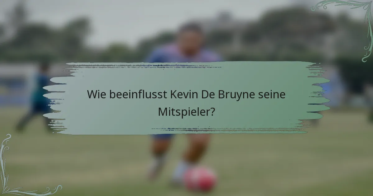 Wie beeinflusst Kevin De Bruyne seine Mitspieler?