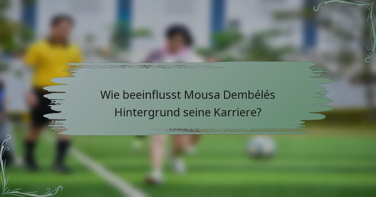 Wie beeinflusst Mousa Dembélés Hintergrund seine Karriere?