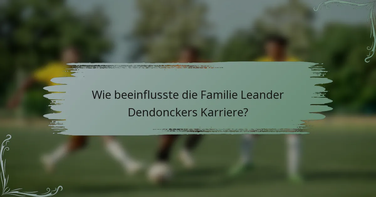 Wie beeinflusste die Familie Leander Dendonckers Karriere?