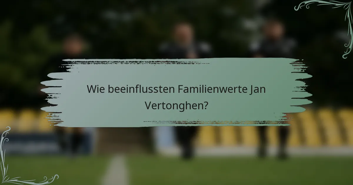 Wie beeinflussten Familienwerte Jan Vertonghen?