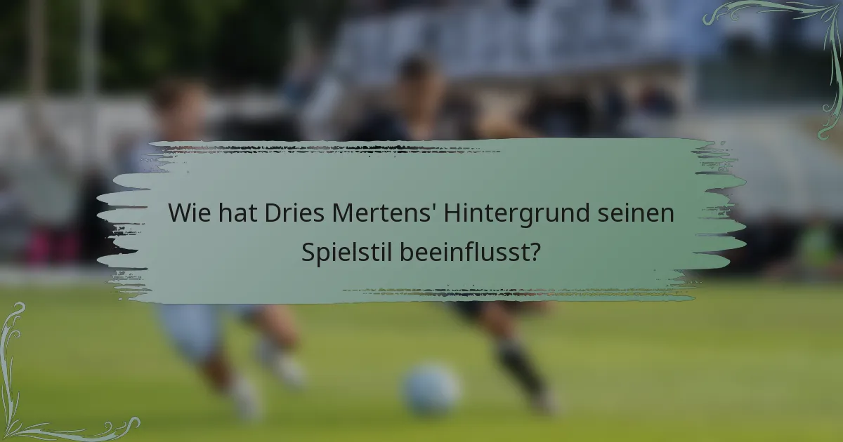 Wie hat Dries Mertens' Hintergrund seinen Spielstil beeinflusst?