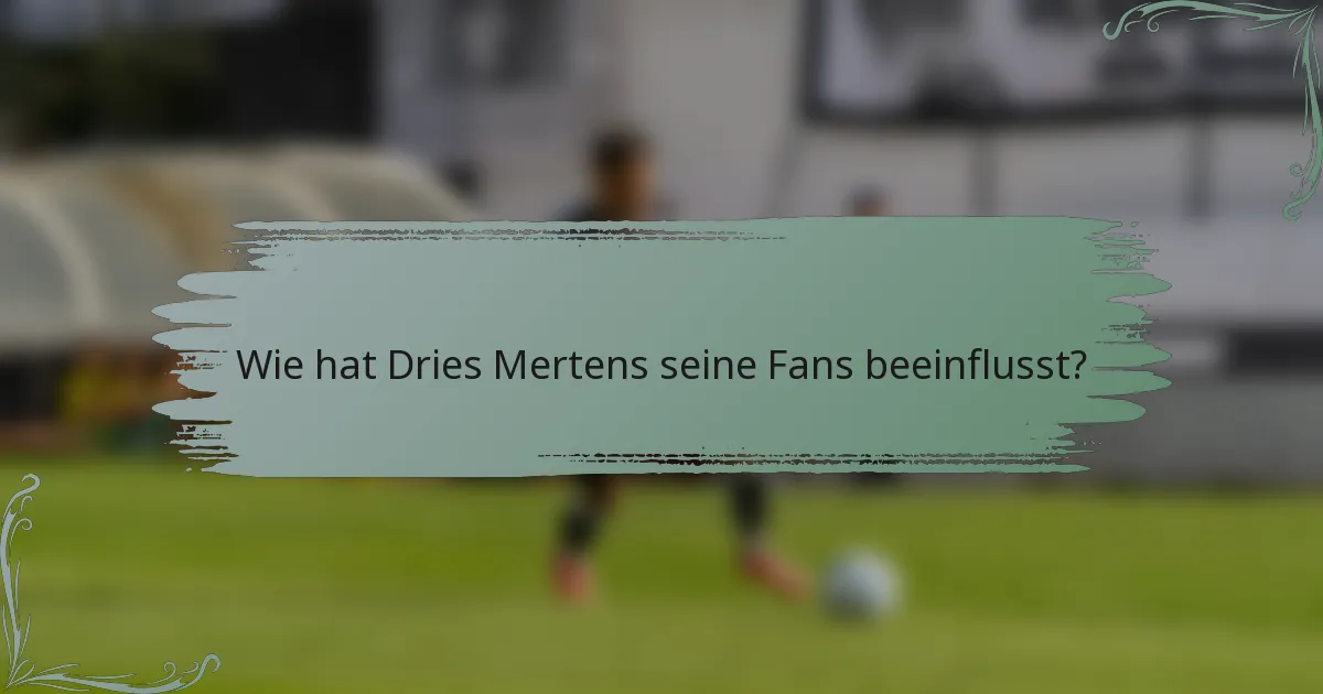 Wie hat Dries Mertens seine Fans beeinflusst?