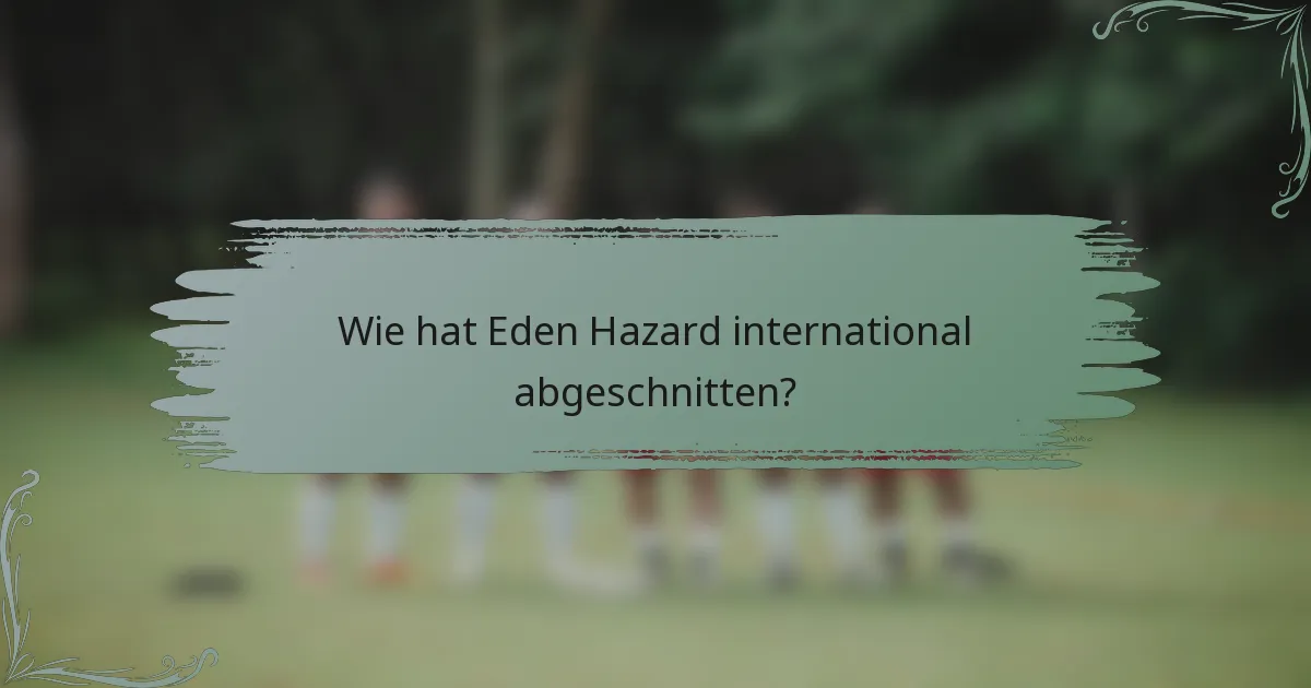 Wie hat Eden Hazard international abgeschnitten?