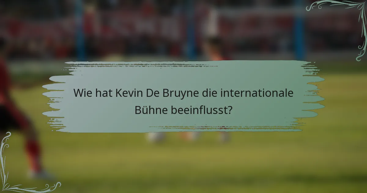Wie hat Kevin De Bruyne die internationale Bühne beeinflusst?