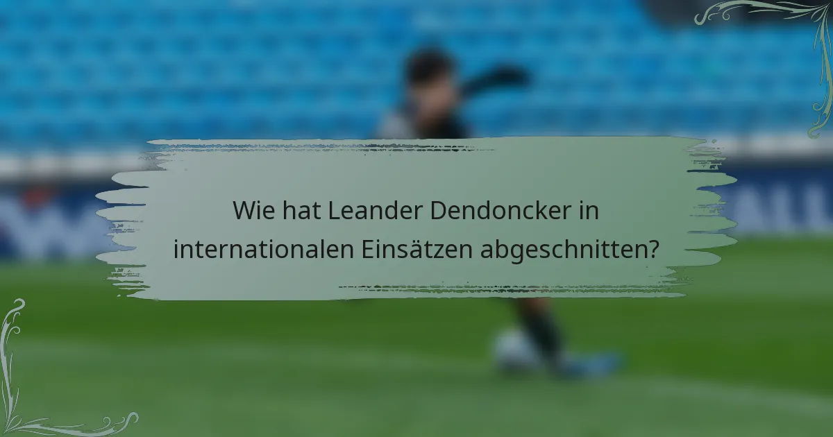 Wie hat Leander Dendoncker in internationalen Einsätzen abgeschnitten?