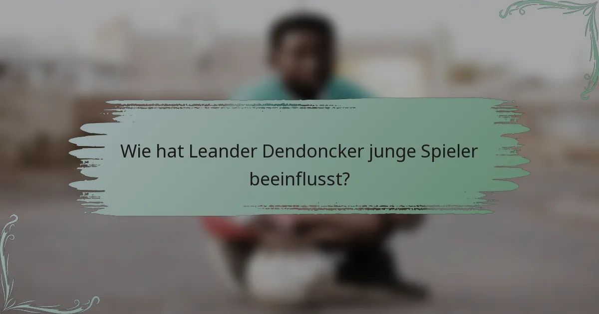 Wie hat Leander Dendoncker junge Spieler beeinflusst?