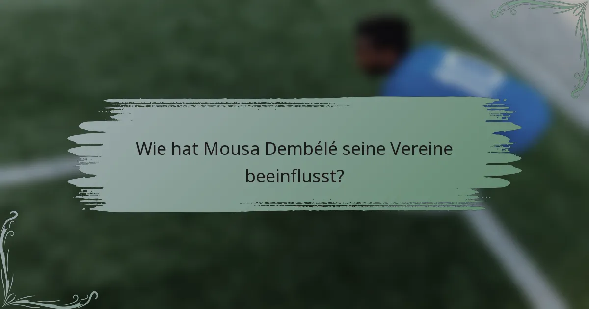 Wie hat Mousa Dembélé seine Vereine beeinflusst?
