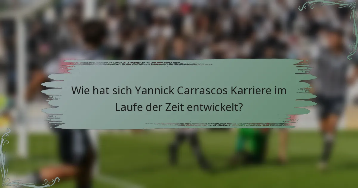 Wie hat sich Yannick Carrascos Karriere im Laufe der Zeit entwickelt?