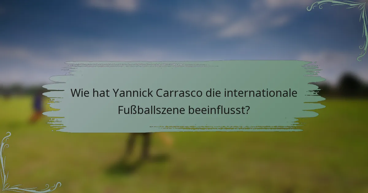 Wie hat Yannick Carrasco die internationale Fußballszene beeinflusst?