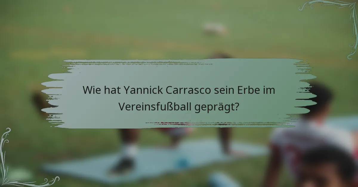 Wie hat Yannick Carrasco sein Erbe im Vereinsfußball geprägt?