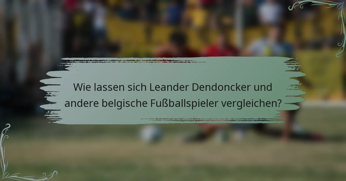 Wie lassen sich Leander Dendoncker und andere belgische Fußballspieler vergleichen?