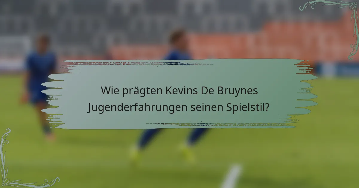 Wie prägten Kevins De Bruynes Jugenderfahrungen seinen Spielstil?