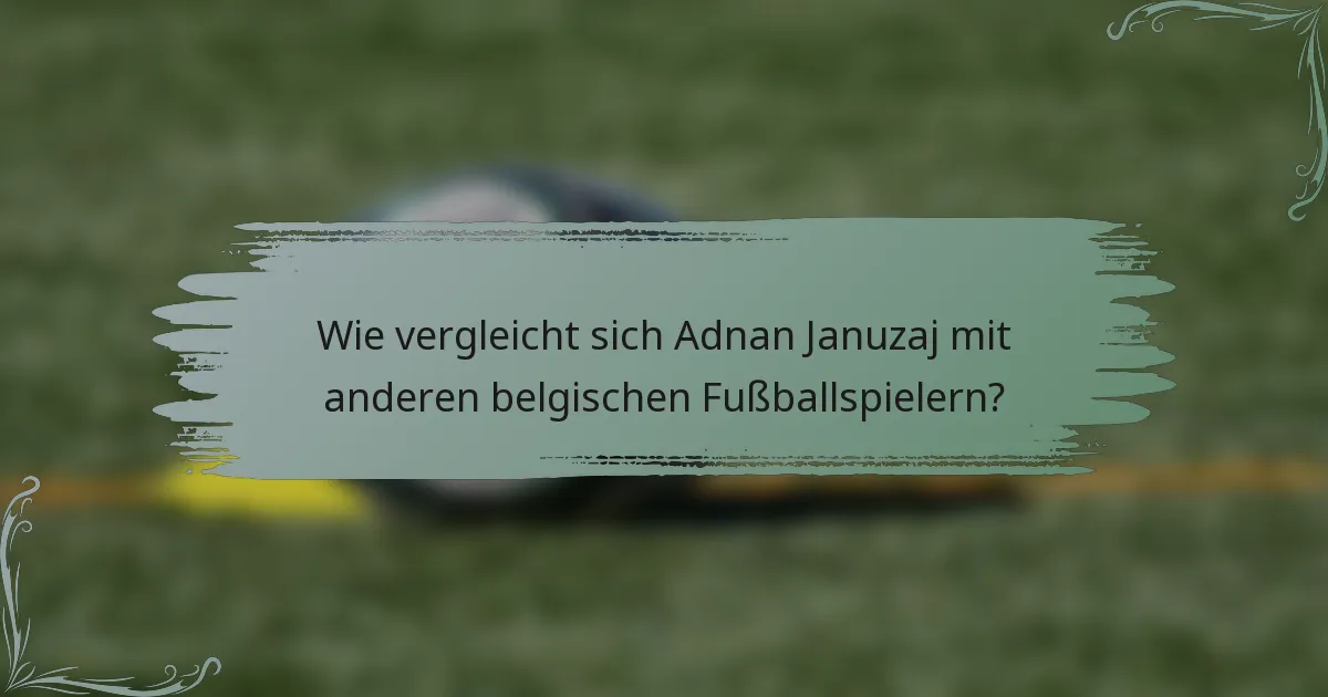 Wie vergleicht sich Adnan Januzaj mit anderen belgischen Fußballspielern?