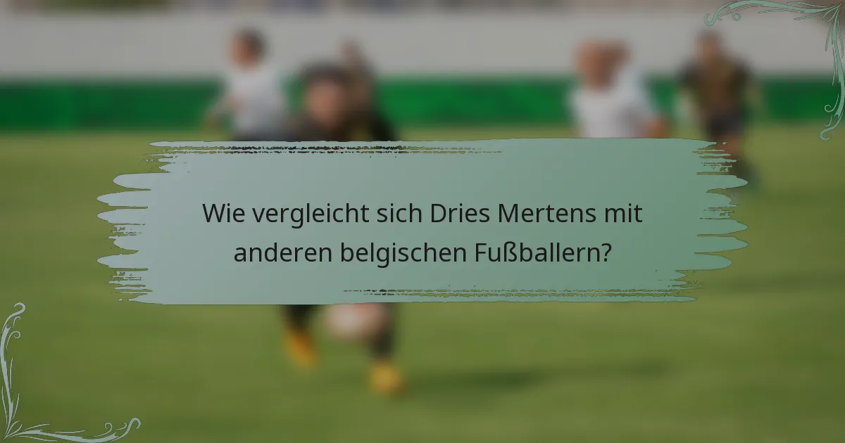 Wie vergleicht sich Dries Mertens mit anderen belgischen Fußballern?
