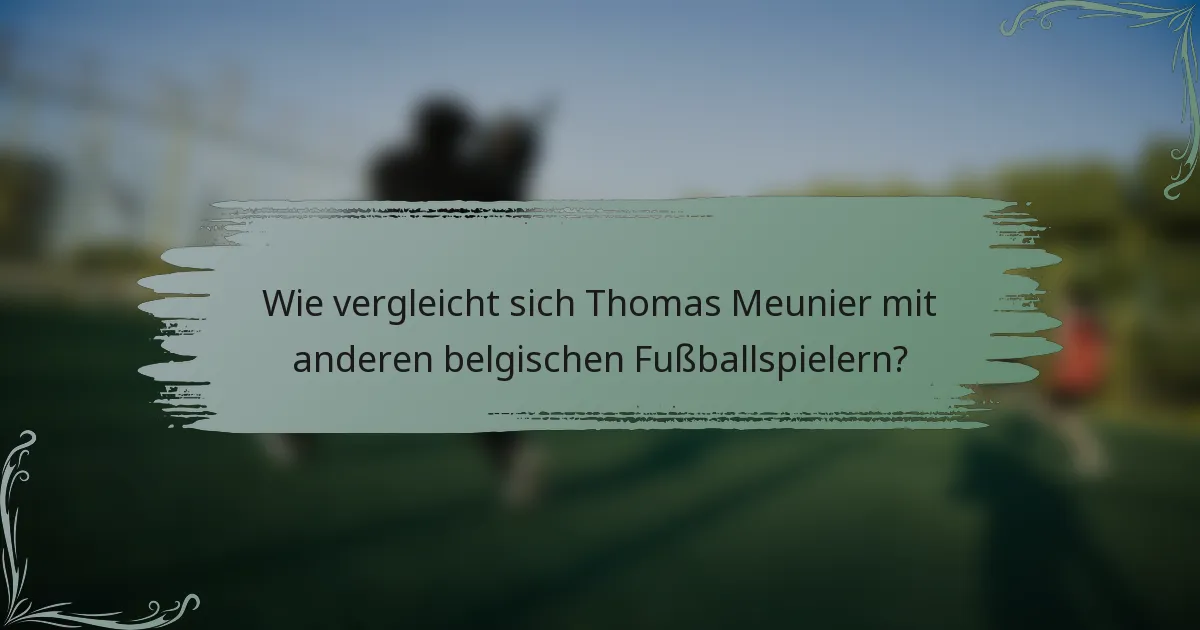 Wie vergleicht sich Thomas Meunier mit anderen belgischen Fußballspielern?