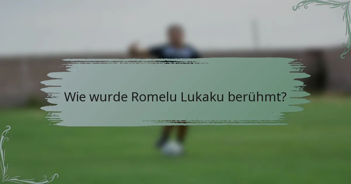 Wie wurde Romelu Lukaku berühmt?